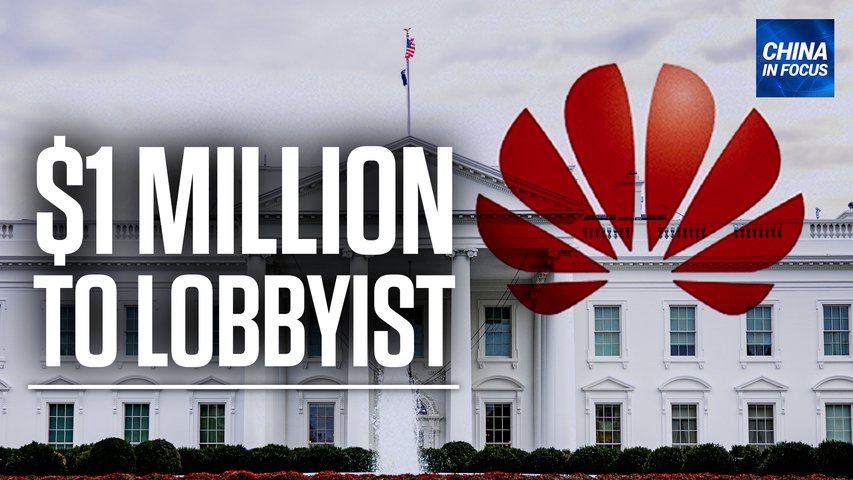 Huawei pays White House lobbyist $1M: Document; Film depicts China's rights abuses on big screen | China in Focus