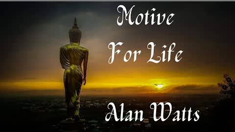 Alan Watts ~ Motive For Life