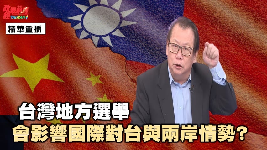 [精華]黃澎孝:台灣地方選舉 會影響國際對台與兩岸情勢?@政經最前線