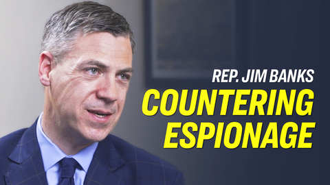 Countering Foreign Espionage Requires Better U.S. Cooperation—Rep. Jim Banks  