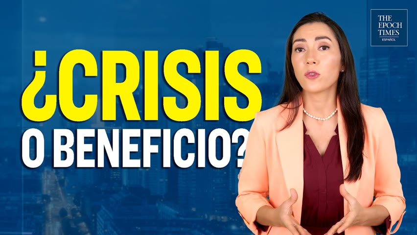 Crisis o beneficios: véalo solo desde es.theepochtimes.com