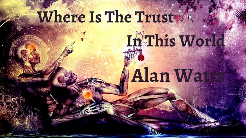 Alan Watts ~ Where Is The Trust In This World