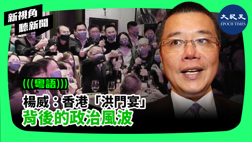 【新視角聽新聞】（粵語）楊威：香港「洪門宴」背後的政治風波。