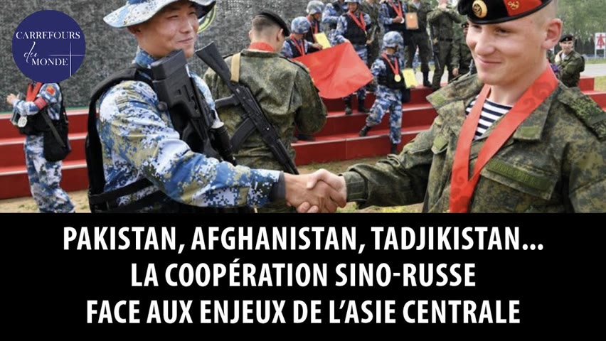 Pakistan, Afghanistan, Tadjikistan... la coopération sino-russe face aux enjeux de l’Asie centrale