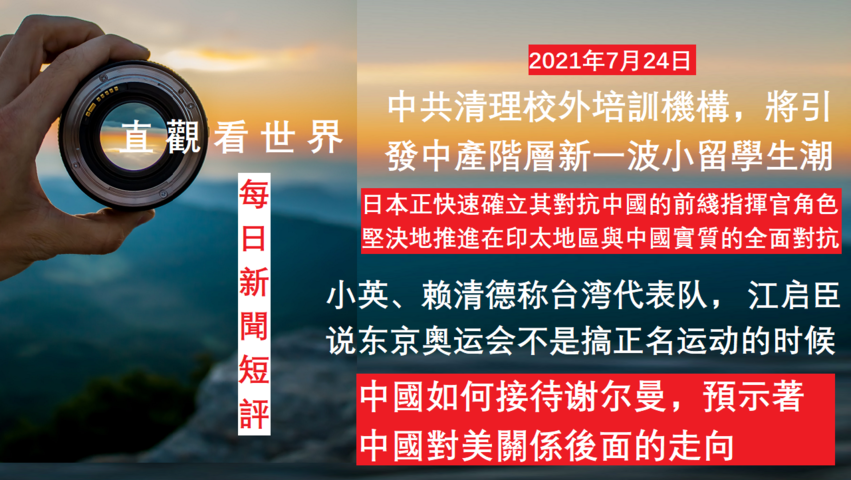 中共清理校外培訓機構；日本確立其對抗中國的前綫指揮官角色；小英、赖清德称台湾代表队；中國如何接待谢尔曼，預示著中國對美關係後面的走向；-  “每日新聞播報和短評”（2021年7月24日）完整版