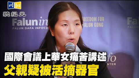 國際會議上華女痛苦講述：父親疑被活摘器官【 #聽紀元 】| #大紀元新聞網