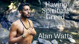 Alan Watts ~ Having Spiritual Greed