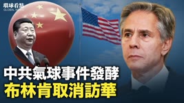 氣球事件鬧大 布林肯取消中國行；開年不利 被多國輪番猛踩 北京急向兩國求和 卻如鯁在喉【環球看點】