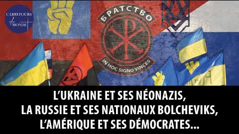 L'Ukraine et ses néonazis, la Russie et ses nationaux bolcheviks, l'Amérique et ses démocrates...