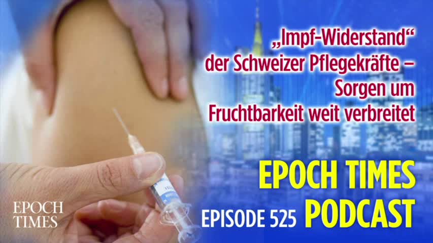 Epoch Times Podcast Nr. 525 „Impf-Widerstand“ der Schweizer Pflegekräfte – Sorgen um Fruchtbarkeit weit verbreitet