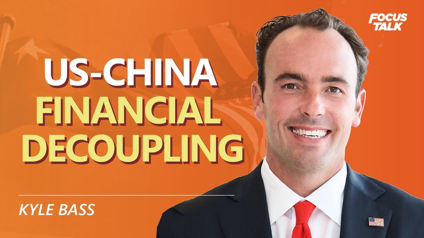 KYLE BASS: We Are Seeing a Major US-China Financial Decoupling | Focus Talk