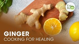 Cooking for Healing: The Pungent Potency of Ginger