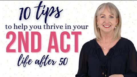 10 Tips to Help You Thrive In Your 2nd Act || Life After 50 || Empty Nest Syndrome