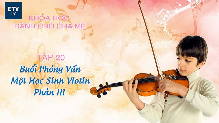 Buổi phỏng vấn một học sinh Violin – Phần III – Tập 20 | Khóa học dành cho cha mẹ