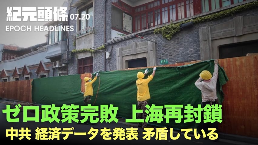 【紀元ヘッドライン07.20】🔶上海「ゼロコロナ」政策は再び失敗🔶 中共、食い違い経済データを発表 大笑🔶 習近平をほのめかしたか　中国記者の詩を掲載禁止🔶高温下での 防疫員は次々倒れ