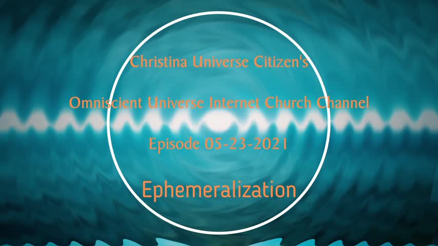Cuc Ouic Channel Ep. 05-23-2021 Ephemeralization-1(1)