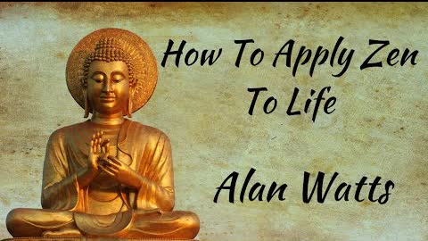 Alan Watts ~ How To Apply Zen In Life