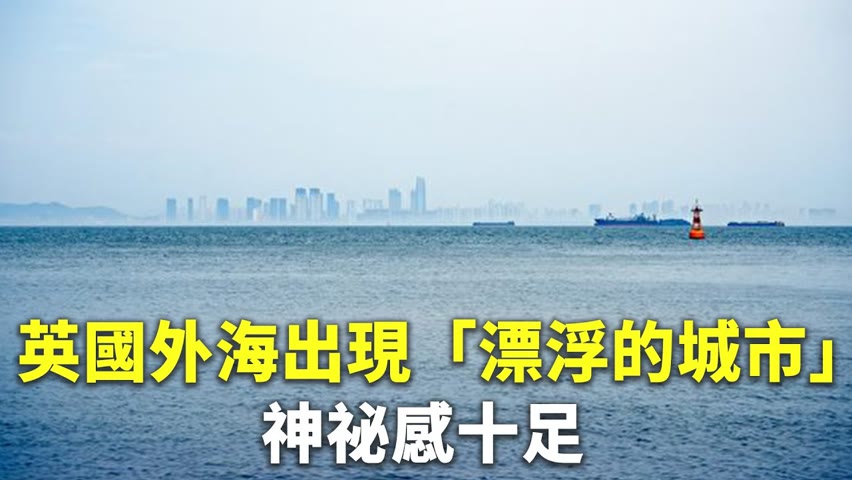 英國外海出現「漂浮的城市」 神祕感十足 - 自然現象 - 新唐人亞太電視台