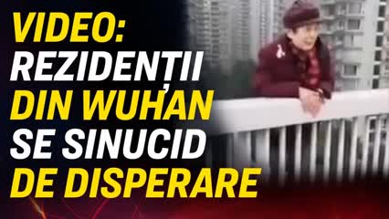 VIDEO: Rezidenții din Wuhan se sinucid de disperare