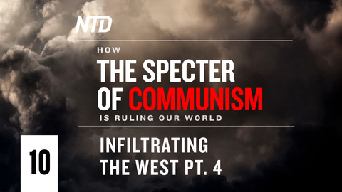 How the Specter of Communism Is Ruling Our World Ep. 10—Infiltrating the West Pt. 4