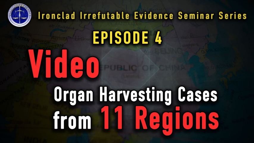 Ironclad Irrefutable Evidence Seminar Series Episode 4: Organ Harvesting Cases from 11 Regions: Video