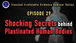 Ironclad Irrefutable Evidence Seminar Series (IIESS)  Episode 29:  Shocking Secrets Behind Plastinated Human Bodies