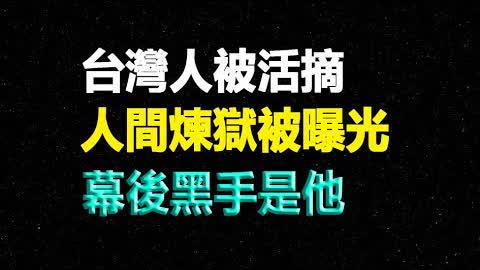 🔥🔥駭人聽聞：大量台灣/大馬/香港人被活..摘❗這一人間煉獄被曝光❗幕後黑手是他❗