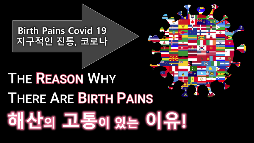 The Reason Why There Are Birth Pains, Covid19, Rapture Imminent, 해산의 고통이 있는 이유, 전 지구적인 진통 코로나, 휴거 임박