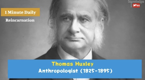 This is what Thomas Henry Huxley said about 'Reincarnation'.