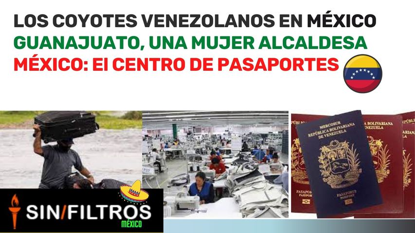 1) COYOTES VENEZOLANOS #MÉXICO,2) GUANAJUATO TIENE UNA ALCALDESA 3) PASAPORTES VENEZOLANOS EN MÉXICO