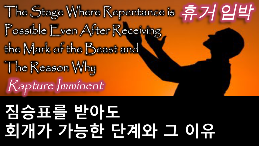 The Stage Where Repentance is Possible Even After Receiving the Mark of the Beast and The Reason Why, Rapture Imminent / 짐승의 표를 받아도 회개가 가능한 단계와 그 이유, 휴거 임박