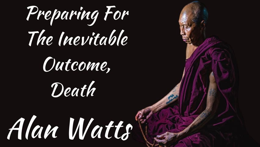Alan Watts ~ Preparing For The Inevitable Outcome, Death