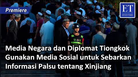 [PREMIERE] * Media Negara dan Diplomat Tiongkok Gunakan MedSos Sebarkan Informasi Palsu Xinjiang