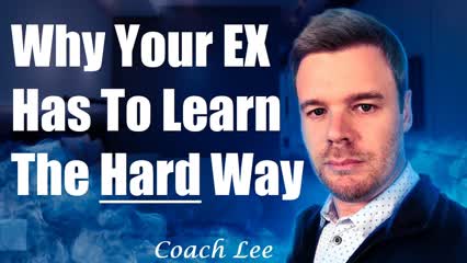 Why Your Ex Has To Learn The Hard Way