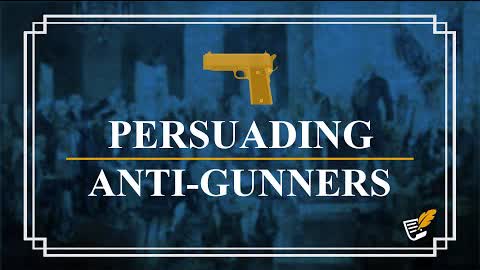 Persuading Anti-Gunners | Constitution Corner