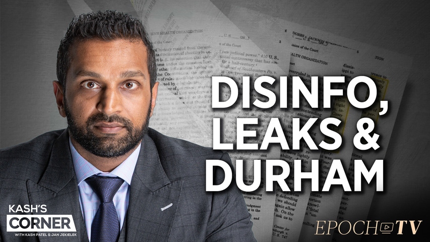 Kash’s Corner: SCOTUS Leak; New DHS Disinformation Chief Under Fire; Durham Wins Key Motion