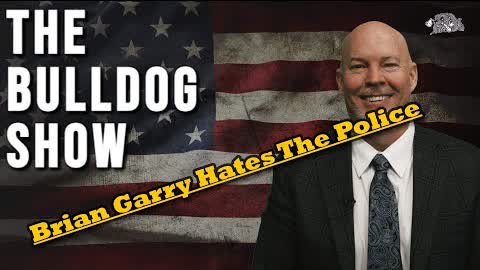 Brian Garry Hates The Police | The Bulldog Show
