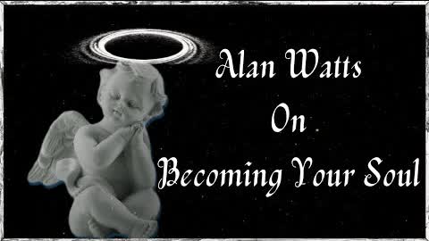 Alan Watts   Becoming Your Soul