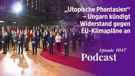 Podcast Nr. 1047 „Utopische Phantasien“ – Ungarn kündigt Widerstand gegen EU-Klimapläne an