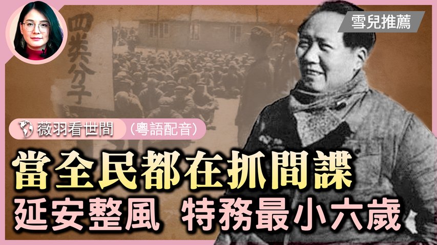 毛澤東延安整風抓特務，最小六歲。15000個特務，沒有一個是真的；毛主義的出現，是為了生前死後不被推翻。 | #薇羽時間(粵) #紀元頭條