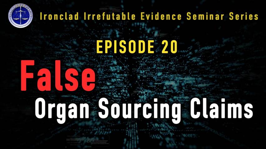 Ironclad Irrefutable Evidence Seminar Series (IIESS) Episode 20: False Organ Sourcing Claims