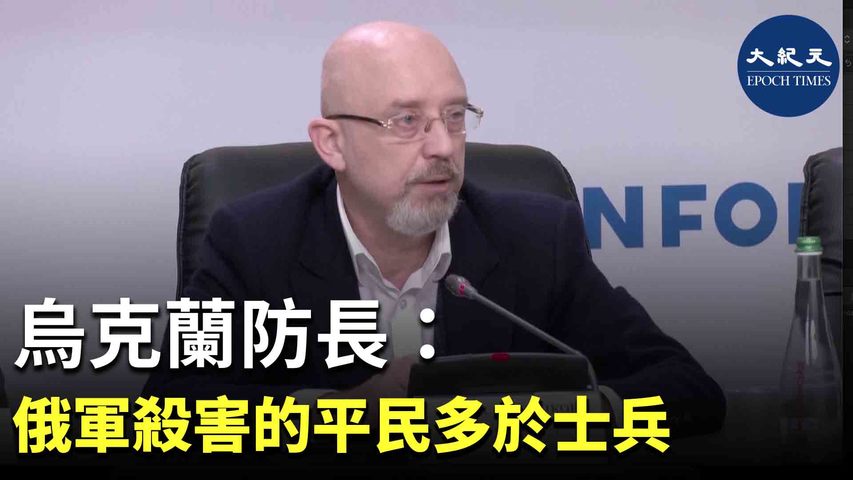 3月11日，烏克蘭國防部長阿列克謝‧列茲尼科夫（Oleksii Reznikov）表示，俄羅斯軍隊殺害的烏克蘭平民比士兵還多。| #香港大紀元新唐人聯合新聞頻道