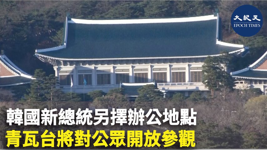 韓國新總統另擇辦公地點 青瓦台將對公眾開放參觀