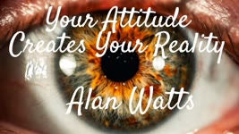 Alan Watts ~ Your Attitude Creates Your Reality