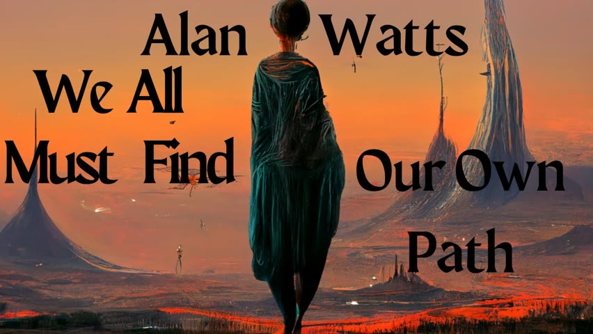 Alan Watts ~ We All Must Find Our Own Path