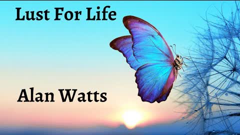 Alan Watts ~ Lust For Life