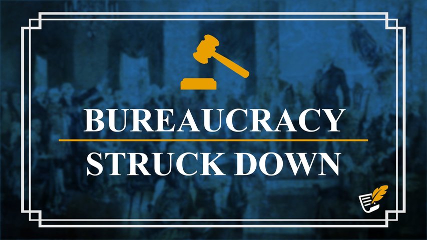 Bureaucracy Struck Down | Constitution Corner