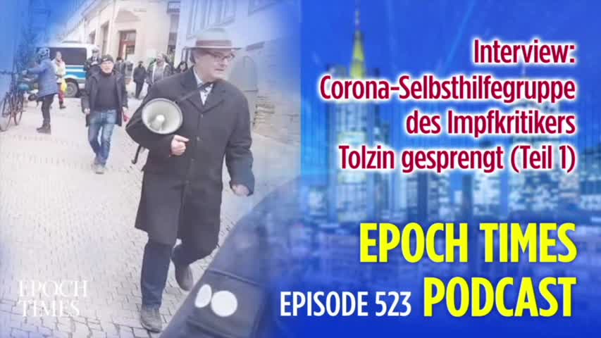 Epoch Times Podcast Nr. 523 Interview: Corona-Selbsthilfegruppe des Impfkritikers Tolzin gesprengt (Teil 1)