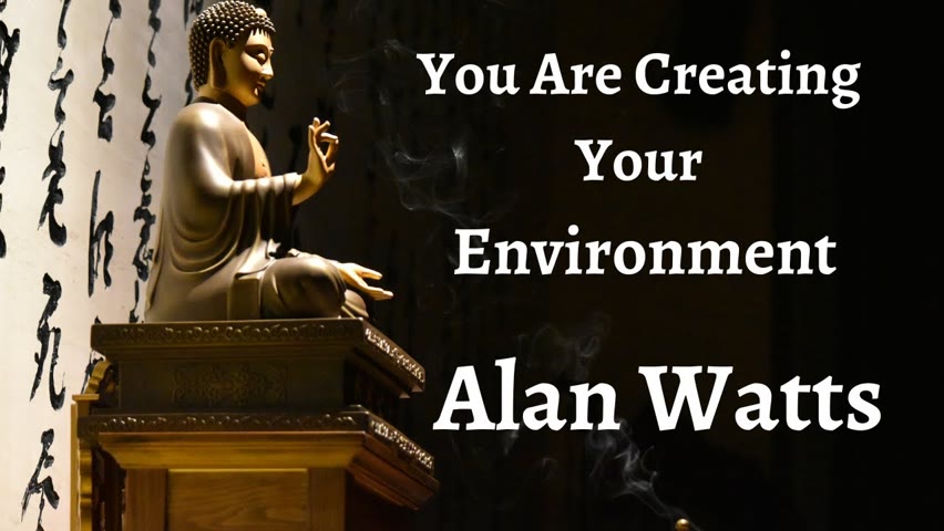 Alan Watts ~ You Are Creating Your Environment