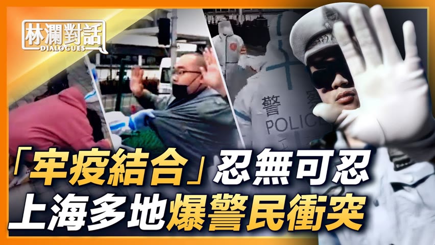【上海實況】上海爆警民衝突！市民崩潰哭喊；年輕媽媽怒斥警察「你們有沒有人性」；老教師悲憤「國家就是這樣子？不能救救老百姓？」居委會也崩潰：「我更傷心」！ | #林瀾對話 04/14/2022